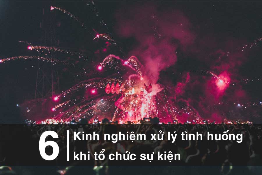 Kinh nghiệm xử lý tình huống bất ngờ khi tổ chức sự kiện. Ảnh 1.