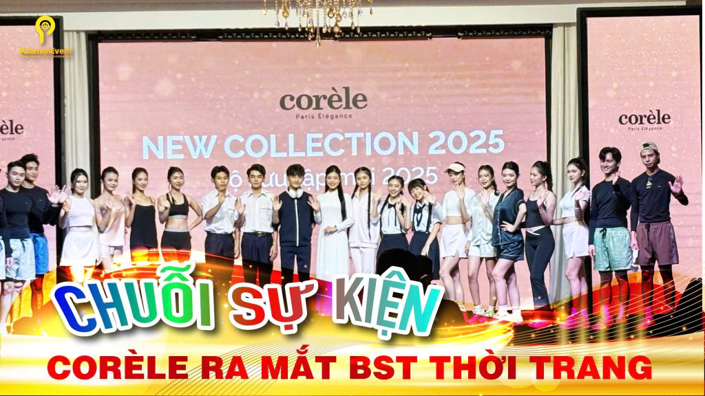 Dấu ấn Palamun Event qua từng khoảnh khắc của chuỗi sự kiện thời trang Corèle